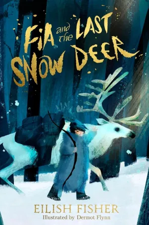 Eilish Fisher: Fia and The Last Snow Deer, illustrated by Dermot Flynn